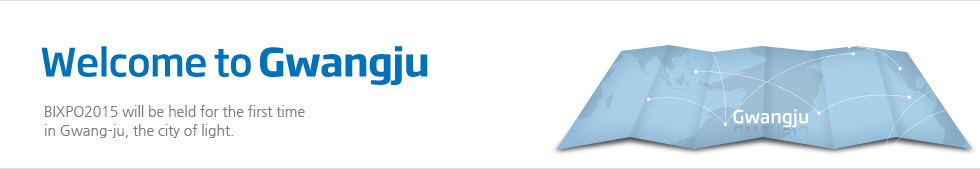 welcome to gwangu BIXPO will be held in bithgoel Gwangju in 2015